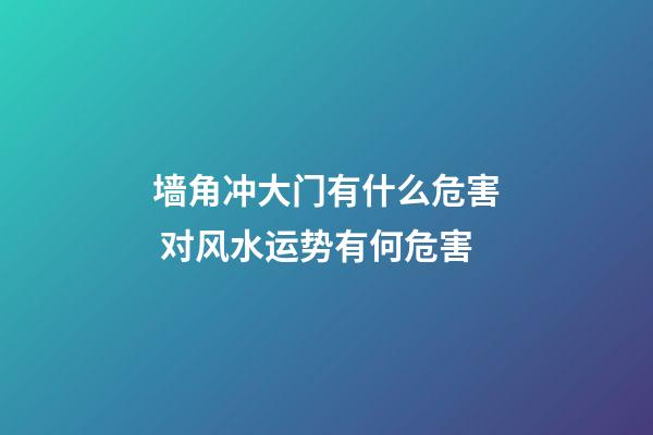 墙角冲大门有什么危害 对风水运势有何危害